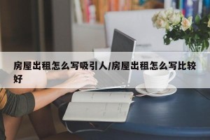 房屋出租怎么写吸引人/房屋出租怎么写比较好