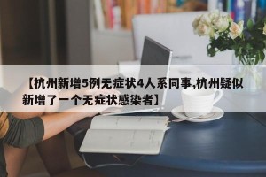 【杭州新增5例无症状4人系同事,杭州疑似新增了一个无症状感染者】
