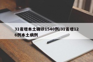 31省增本土确诊1540例/31省增126例本土病例
