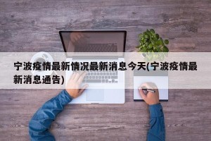 宁波疫情最新情况最新消息今天(宁波疫情最新消息通告)