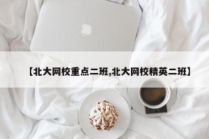 【北大网校重点二班,北大网校精英二班】