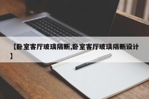 【卧室客厅玻璃隔断,卧室客厅玻璃隔断设计】