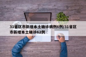 31省区市新增本土确诊病例6例/31省区市新增本土确诊62例