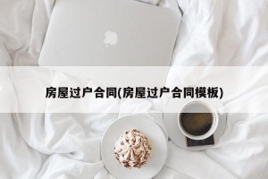 房屋过户合同(房屋过户合同模板)