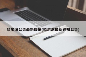 哈尔滨公告最新疫情(哈尔滨最新通知公告)