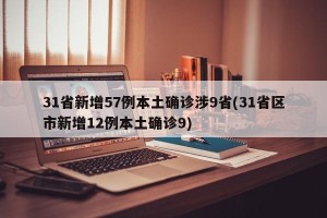 31省新增57例本土确诊涉9省(31省区市新增12例本土确诊9)