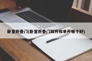 卧室折叠门(卧室折叠门双开和单开哪个好)