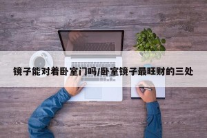 镜子能对着卧室门吗/卧室镜子最旺财的三处