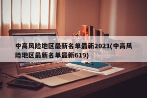 中高风险地区最新名单最新2021(中高风险地区最新名单最新619)