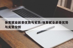 体育就业前景优势与劣势/体育就业前景优势与劣势分析