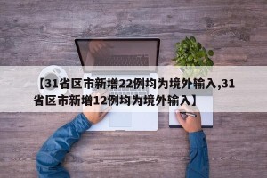 【31省区市新增22例均为境外输入,31省区市新增12例均为境外输入】