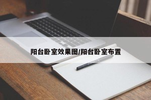 阳台卧室效果图/阳台卧室布置