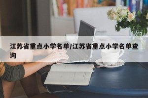 江苏省重点小学名单/江苏省重点小学名单查询