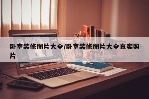卧室装修图片大全/卧室装修图片大全真实照片