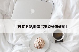 【卧室书架,卧室书架设计装修图】