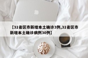 【31省区市新增本土确诊3例,31省区市新增本土确诊病例30例】