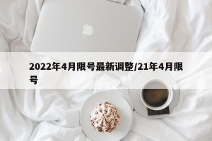 2022年4月限号最新调整/21年4月限号
