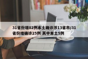 31省份增82例本土确诊涉13省市/31省份增确诊25例 其中本土5例
