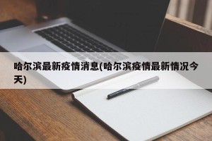 哈尔滨最新疫情消息(哈尔滨疫情最新情况今天)