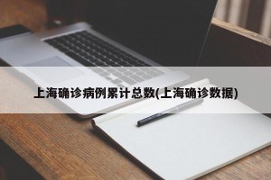 上海确诊病例累计总数(上海确诊数据)