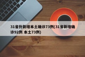 31省份新增本土确诊73例(31省新增确诊92例 本土73例)