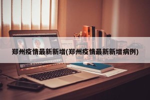 郑州疫情最新新增(郑州疫情最新新增病例)
