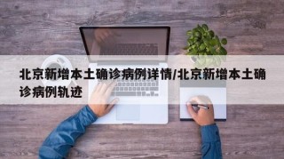北京新增本土确诊病例详情/北京新增本土确诊病例轨迹