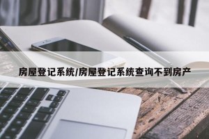 房屋登记系统/房屋登记系统查询不到房产