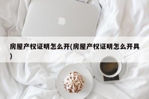 房屋产权证明怎么开(房屋产权证明怎么开具)