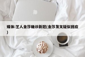 媒体:艺人金莎确诊新冠(金莎发文疑似回应)