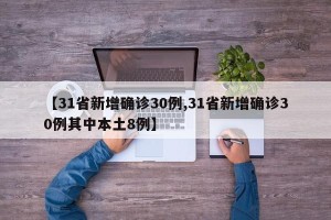 【31省新增确诊30例,31省新增确诊30例其中本土8例】