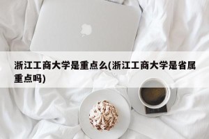 浙江工商大学是重点么(浙江工商大学是省属重点吗)
