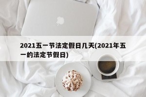 2021五一节法定假日几天(2021年五一的法定节假日)