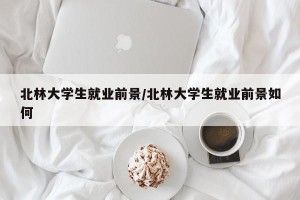 北林大学生就业前景/北林大学生就业前景如何