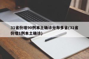 31省份增90例本土确诊分布多省(31省份增1例本土确诊)