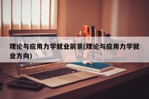 理论与应用力学就业前景(理论与应用力学就业方向)