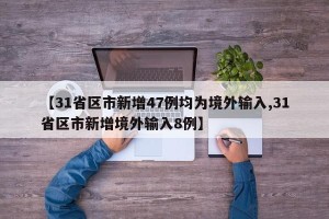 【31省区市新增47例均为境外输入,31省区市新增境外输入8例】