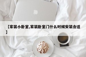 【家装小卧室,家装卧室门什么时候安装合适】